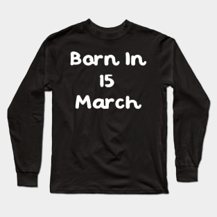 Born In 15 March Long Sleeve T-Shirt